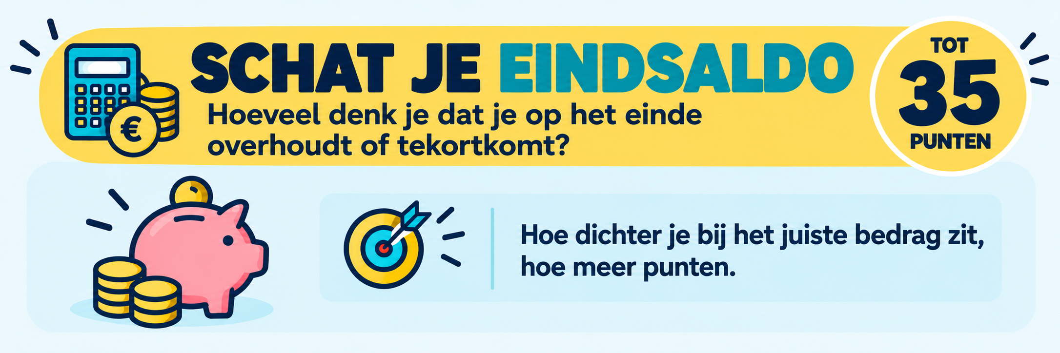 Schat je eindsaldo. Hoeveel denk je dat je op het einde overhoudt of tekortkomt? Tot 35 punten.