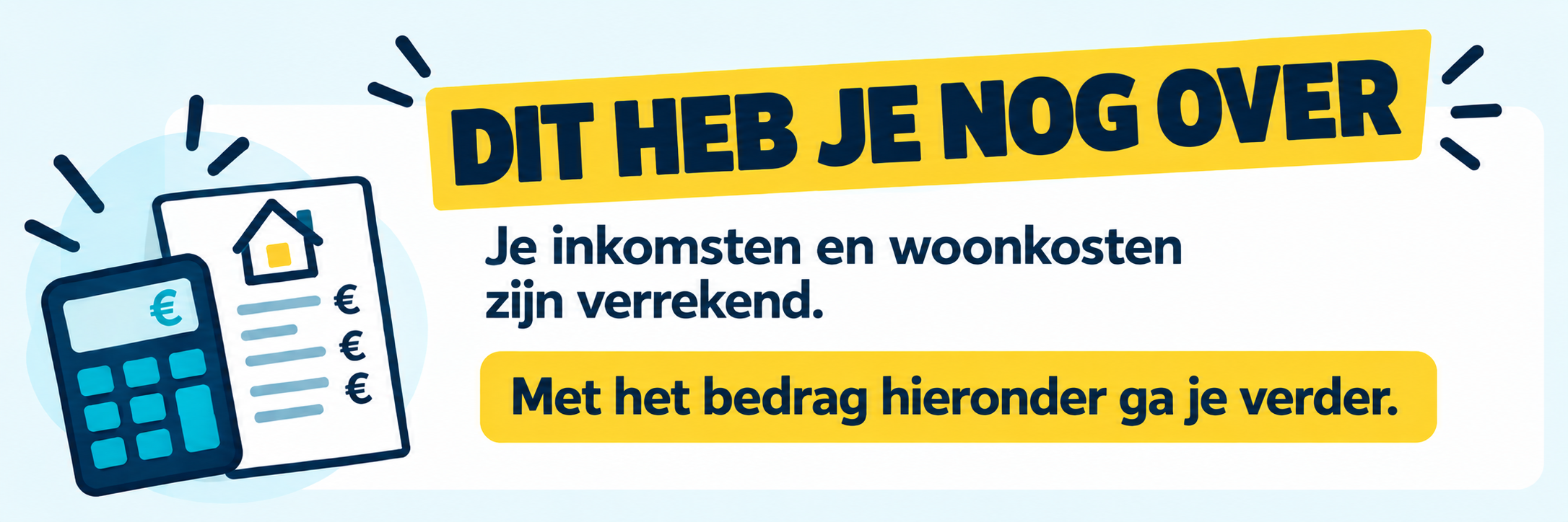 Dit heb je nog over. Je inkomsten en woonkosten zijn verrekend. Met het bedrag hieronder ga je verder.
