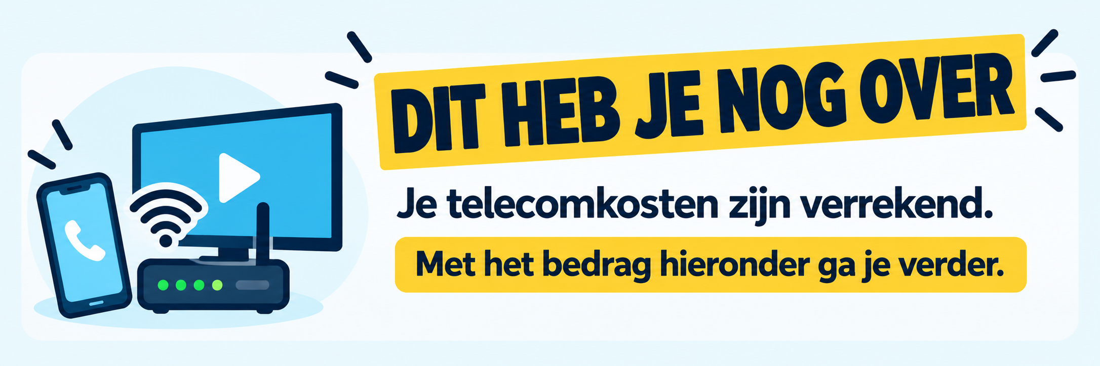 Dit heb je nog over. Je telecomkosten zijn verrekend. Met het bedrag hieronder ga je verder.